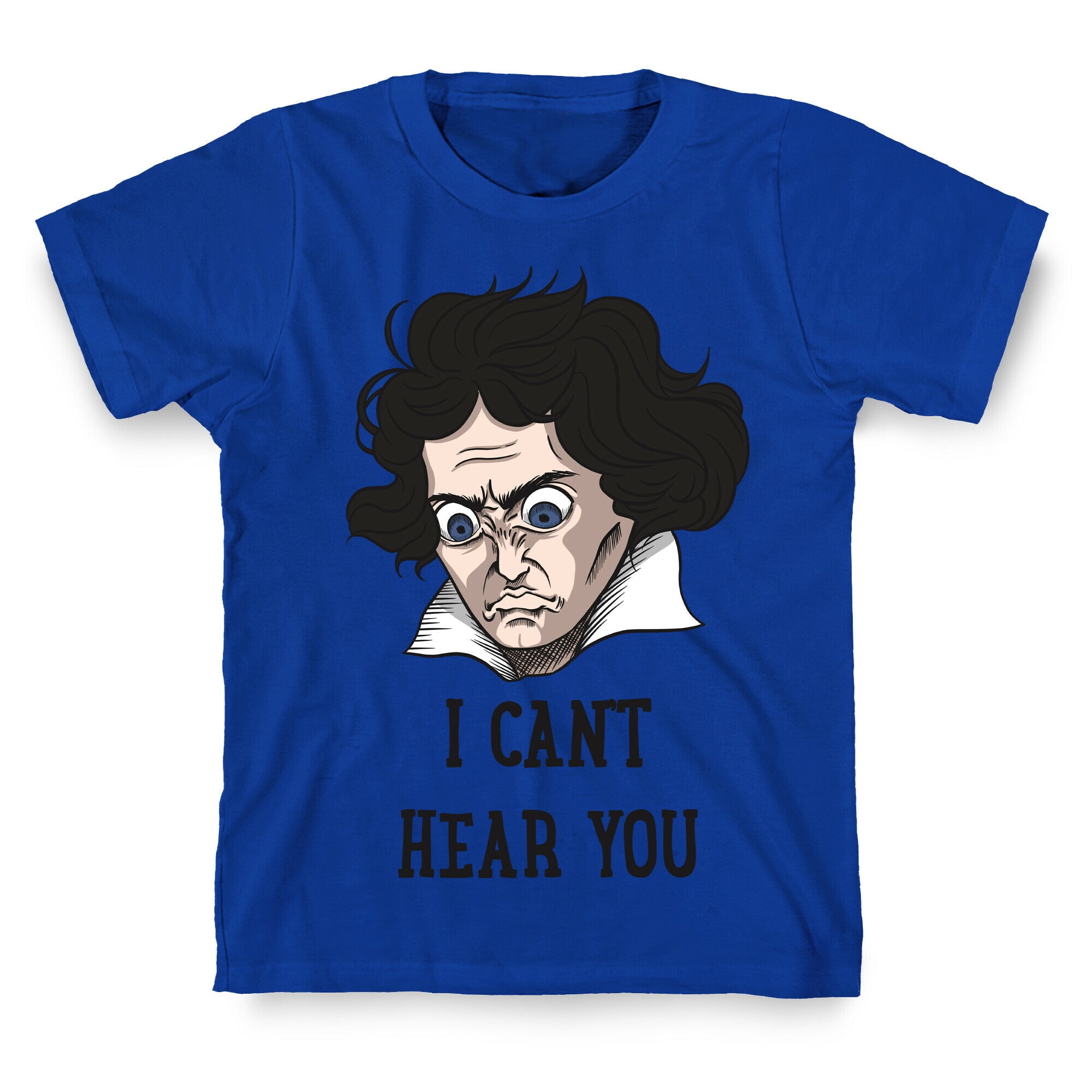 I Can't Hear You Beethoven Parody T-Shirt